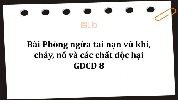 GDCD 8 Bài 15: Phòng ngừa tai nạn vũ khí, cháy, nổ và các chất độc hại