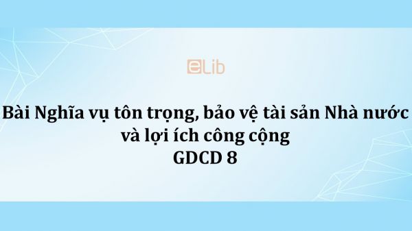 GDCD 8 Bài 17: Nghĩa vụ tôn trọng, bảo vệ tài sản Nhà nước và lợi ích công cộng