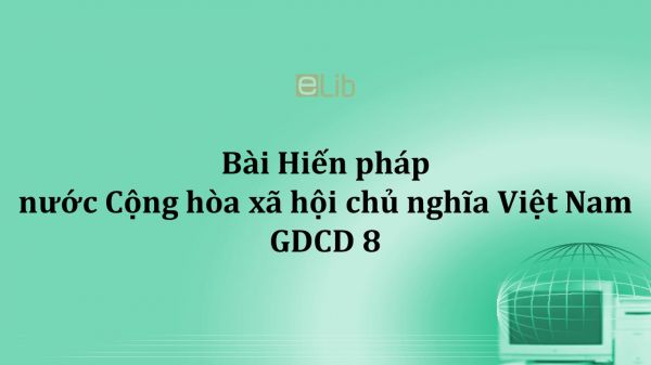 GDCD 8 Bài 20: Hiến pháp nước Cộng hòa xã hội chủ nghĩa Việt Nam