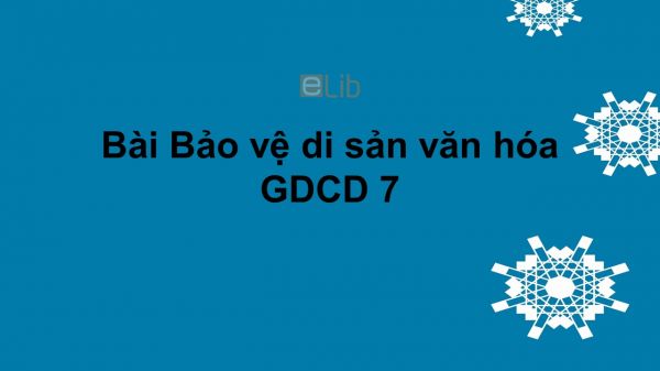 GDCD 7 Bài 15: Bảo vệ di sản văn hóa
