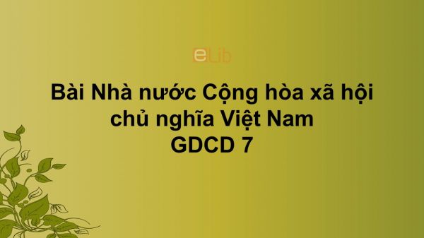 GDCD 7 Bài 17: Nhà nước Cộng hòa xã hội chủ nghĩa Việt Nam