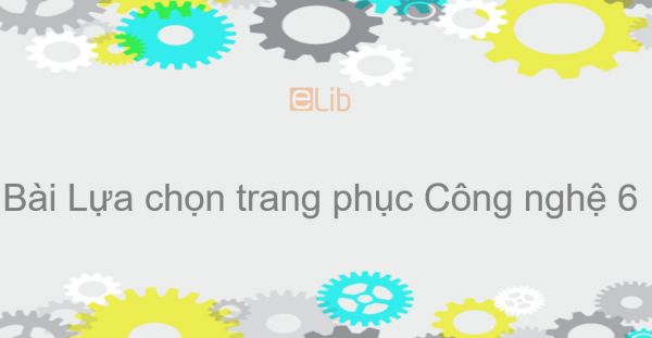 Công nghệ 6 Bài 2: Lựa chọn trang phục