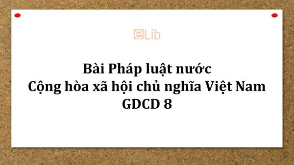 GDCD 8 Bài 21: Pháp luật nước Cộng hòa xã hội chủ nghĩa Việt Nam