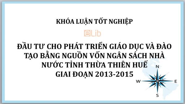 Luận văn: Đầu tư cho phát triển giáo dục và đào tạo bằng nguồn vốn ngân sách Nhà nước tỉnh Thừa Thiên Huế giai đoạn 2013-2015