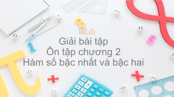 Giải bài tập SGK Toán 10 Ôn tập chương 2: Hàm số bậc nhất và bậc hai