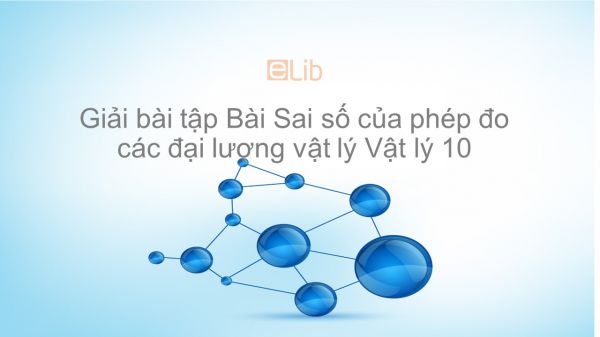 Giải bài tập SGK Vật lý 10 Bài 7: Sai số của phép đo các đại lượng Vật lý