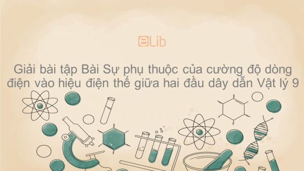 Giải bài tập SGK Vật lý 9 Bài 1: Sự phụ thuộc của cường độ dòng điện vào hiệu điện thế giữa hai đầu dây dẫn