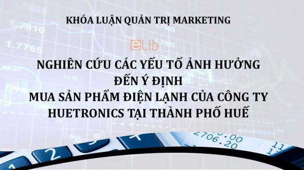 Luận văn: Nghiên cứu các yếu tố ảnh hưởng đến ý định mua sản phẩm điện lạnh của Công Ty Huetronics Tại Thành Phố Huế