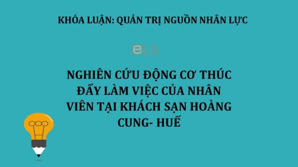 Luận văn: Nghiên cứu động cơ thúc đẩy làm việc của nhân viên tại khách sạn Hoàng Cung- Huế