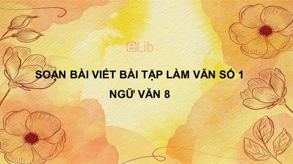 Soạn bài Viết bài tập làm văn số 1- Văn tự sự Ngữ văn 8 đầy đủ