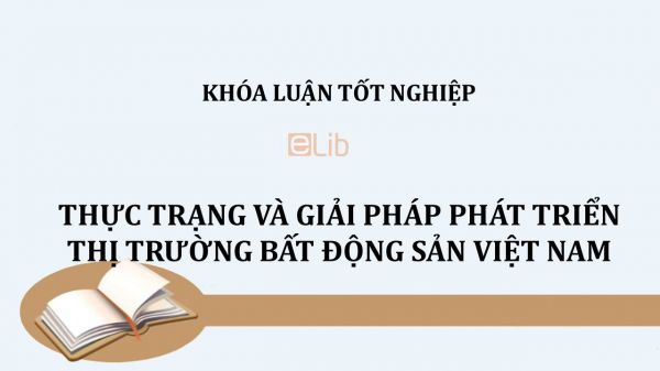Luận văn: Thực trạng và giải pháp phát triển thị trường bất động sản Việt Nam