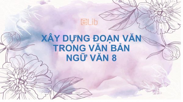 Xây dựng đoạn văn trong văn bản Ngữ văn 8