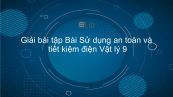 Giải bài tập SGK Vật lý 9 Bài 19: Sử dụng an toàn và tiết kiệm điện
