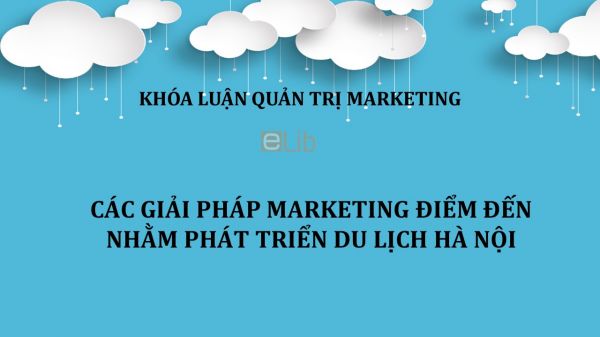 Luận văn: Các giải pháp marketing điểm đến nhằm phát triển du lịch Hà Nội