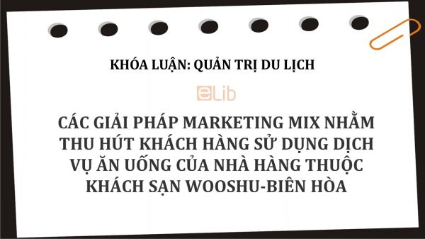 Luận văn: Các giải pháp marketing Mix nhằm thu hút khách hàng sử dụng dịch vụ ăn uống của nhà hàng thuộc khách sạn Wooshu-Biên Hòa