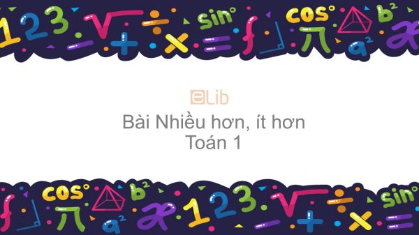 Toán 1 Chương 1 Bài: Nhiều hơn, ít hơn