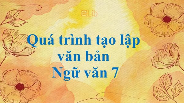 Quá trình tạo lập văn bản Ngữ văn 7