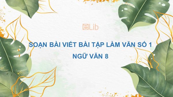 Soạn bài Viết bài làm văn số 1 - Văn tự sự Ngữ văn 8 tóm tắt