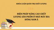 Luận văn: Biện pháp nâng cao chất lượng sản phẩm ở Nhà máy bia Đông Nam Á
