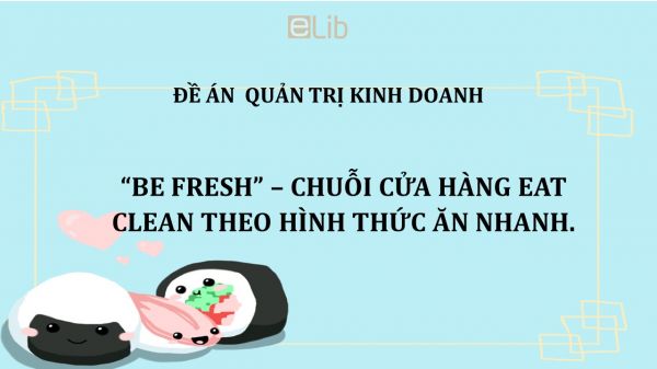 Luận văn: Be Fresh – chuỗi cửa hàng Eat clean theo hình thức ăn nhanh