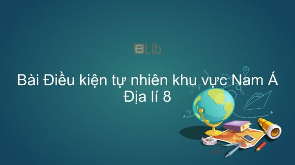 Địa lí 8 Bài 10: Điều kiện tự nhiên khu vực Nam Á