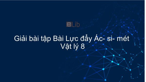 Giải bài tập SGK Vật lý 8 Bài 10: Lực đẩy Ác- si- mét