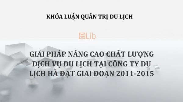 Luận văn: Giải pháp nâng cao chất lượng dịch vụ du lịch tại công ty du lịch Hà Đạt giai đoạn 2011-2015