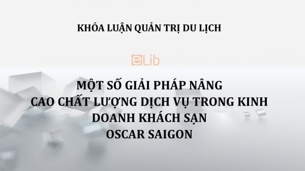 Luận văn: Một số giải pháp nâng cao chất lượng dịch vụ trong kinh doanh khách sạn OSCAR SAIGON