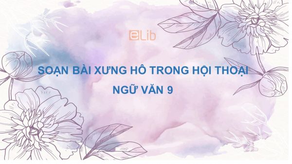 Soạn bài Xưng hô trong hội thoại Ngữ văn 9 đầy đủ