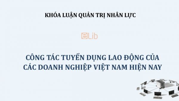 Luận văn: Công tác tuyển dụng lao động của các doanh nghiệp Việt Nam hiện nay