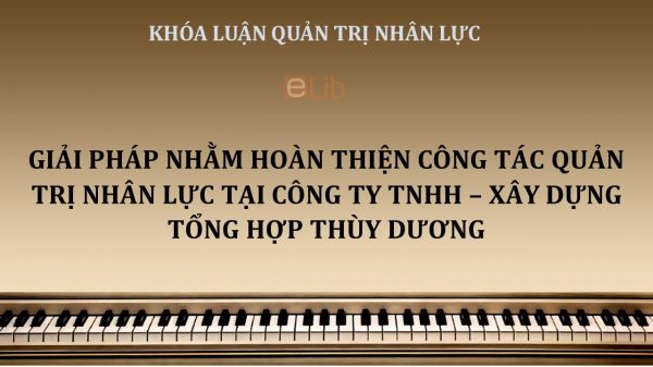 Giải pháp nhằm hoàn thiện công tác quản trị nhân lực tại Công ty TNHH – Xây dựng tổng hợp Thùy Dương