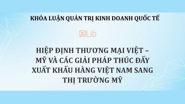 Luận văn: Hiệp định thương mại Việt – Mỹ và các giải pháp thúc đẩy xuất khẩu hàng Việt Nam sang thị trường Mỹ