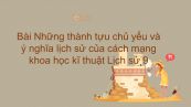 Lịch sử 9 Bài 12: Những thành tựu chủ yếu và ý nghĩa lịch sử của cách mạng khoa học kĩ thuật