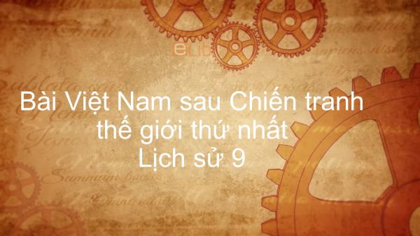 Lịch sử 9 Bài 14: Việt Nam sau Chiến tranh thế giới thứ nhất
