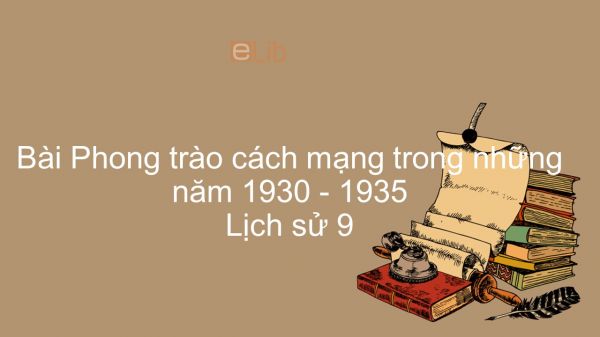 Lịch sử 9 Bài 19: Phong trào cách mạng trong những năm 1930 - 1935