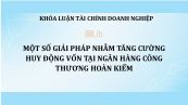 Một số giải pháp nhằm tăng cường huy động vốn tại Ngân Hàng Công Thương Hoàn Kiếm