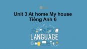 Unit 3 lớp 6: At home-My house