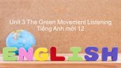 Unit 3 lớp 12: The Green Movement - Listening
