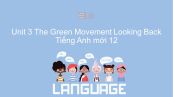 Unit 3 lớp 12: The Green Movement - Looking Back