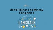 Unit 5 lớp 6: Things I do-My day