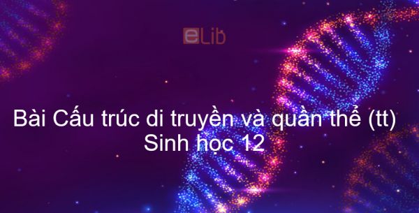 Sinh học 12 Bài 17: Cấu trúc di truyền và quần thể (tiếp theo)