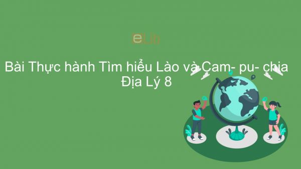 Địa lí 8 Bài 18: Thực hành: Tìm hiểu Lào và Cam-pu-chia