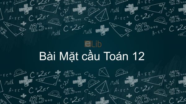 Toán 12 Chương 2 Bài 2: Mặt cầu