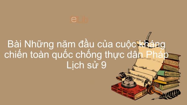 Lịch sử 9 Bài 25: Những năm đầu của cuộc kháng chiến toàn quốc chống thực dân Pháp (1946 -1950)