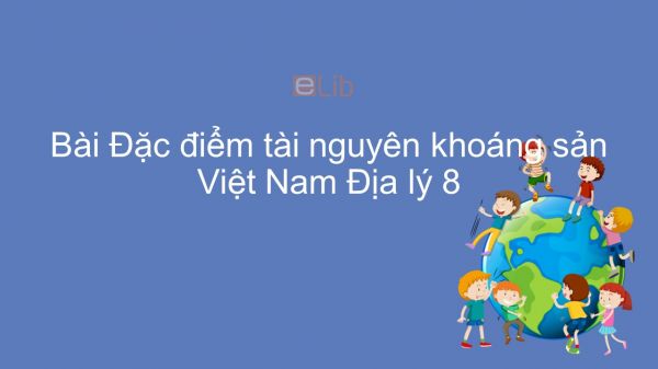 Địa lí 8 Bài 26: Đặc điểm tài nguyên khoáng sản Việt Nam