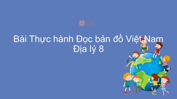 Địa lí 8 Bài 27: Thực hành Đọc bản đồ Việt Nam