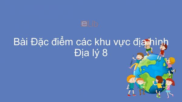 Địa lí 8 Bài 29: Đặc điểm các khu vực địa hình