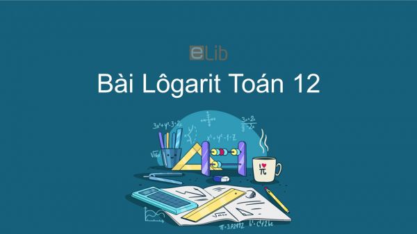 Toán 12 Chương 2 Bài 3: Lôgarit