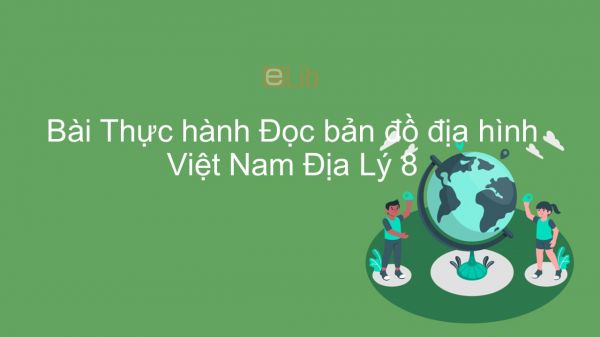 Địa lí 8 Bài 30: Thực hành Đọc bản đồ địa hình Việt Nam