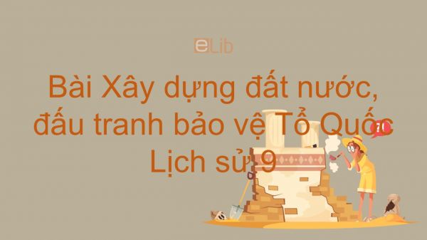 Lịch sử 9 Bài 32: Xây dựng đất nước, đấu tranh bảo vệ Tổ quốc (1976-1985)